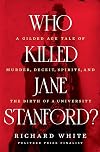 Who Killed Jane Stanford? A Gilded Age Tale of Murder, Deceit, Spirits, and the Birth of a University