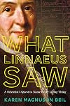 What Linnaeus Saw: A Scientist's Quest to Name Every Living Thing