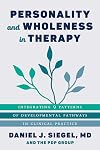 Personality and Wholeness in Therapy: Integrating 9 Patterns of Developmental Pathways in Clinical Practice (Norton Series on Interpersonal Neurobiology)