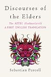 Discourses of the Elders: The Aztec Huehuetlatolli A First English Translation