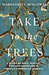 Take to the Trees: A Story of Hope, Science, and Self-Discovery in America's Imperiled Forests