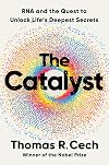 The Catalyst: RNA and the Quest to Unlock Life's Deepest Secrets