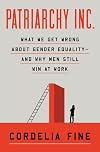 Patriarchy Inc: What We Get Wrong About Gender Equality and Why Men Still Win at Work