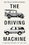 The Driving Machine: A Design History of the Car