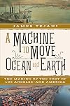A Machine to Move Ocean and Earth: The Making of the Port of Los Angeles and America