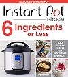 Instant Pot Miracle : 6 ingredients or less : 100 no-fuss recipes for easy meals every day