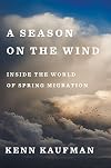 A Season on the Wind: Inside the World of Spring Migration
