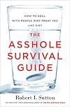 The Asshole Survival Guide: How to Deal with People Who Treat You Like Dirt
