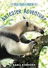 Anteater Adventure (True Tales of Rescue)