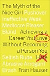 The Myth of the Nice Girl: Achieving a Career You Love Without Becoming a Person You Hate