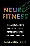 Neurofitness: A Brain Surgeon's Secrets to Boost Performance and Unleash Creativity