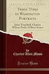 Three types of Washington portraits: John Trumbull, Charles Wilson Peale, Gilbert Stuart