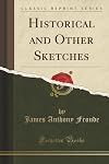 Historical and Other Sketches (Classic Reprint)