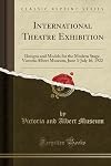International Theatre Exhibition: Designs and Models for the Modern Stage, Victoria Albert Museum, June 3-July 16, 1922 (Classic Reprint)