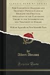 New Concepts in Diagnosis and Treatment Physico-Clinical Medicine the Practical Application of the Electronic Theory in the Interpretation, and ... on New Scientific Facts (Classic Reprint)