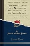 The Genitalia of the Group Noctuid&aelig; of the Lepidoptera of the British Islands: An Account of the Morphology of the Male Clasping Organs (Classic Reprint)