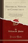 Historical Notices of Connecticut, Vol. 1: Published Under the Patronage of the Connecticut Historical Society; Containing Hartford in 1640 (Classic Reprint)