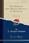 The Vermilion Iron-Bearing District of Minnesota: With an Atlas (Classic Reprint)
