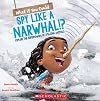What If You Could Spy like a Narwhal!?: Explore the superpowers of amazing animals (What If You Had... ?)