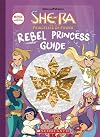 She-Ra and the Princesses of Power: Rebel Princess Guide