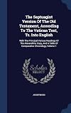 The Septuagint Version Of The Old Testament, According To The Vatican Text, Tr. Into English: With The Principal Various Readings Of The Alexandrine ... A Table Of Comparative Chronology, Volume 1