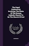 The Papal Controversy Involving the Claim of the Roman Catholic Church to Be the Church of God