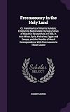 Freemasonry in the Holy Land: Or, Handmarks of Hiram's Builders; Embracing Notes Made During a Series of Masonic Researches, in 1868, in Asia Minor, ... With Freemasons in Those Countr