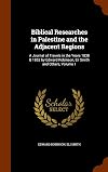 Biblical Researches in Palestine and the Adjacent Regions: A Journal of Travels in the Years 1838 & 1852 by Edward Robinson, Eli Smith and Others, Volume 1