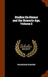 Studies On Homer and the Homeric Age, Volume 2