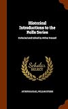 Historical Introductions to the Rolls Series: Collected and Edited by Arthur Hassall