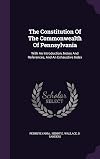 The Constitution Of The Commonwealth Of Pennsylvania: With An Introduction, Notes And References, And An Exhaustive Index