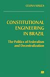 Constitutional Engineering in Brazil: The Politics of Federalism and Decentralization
