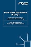 International Socialization in Europe: European Organizations, Political Conditionality and Democratic Change (Palgrave Studies in European Union Politics)