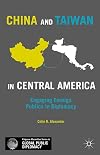 China and Taiwan in Central America: Engaging Foreign Publics in Diplomacy (Palgrave Macmillan Series in Global Public Diplomacy)