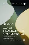 Islamic Law and Transnational Diplomatic Law: A Quest for Complementarity in Divergent Legal Theories (Philosophy, Public Policy, and Transnational Law)