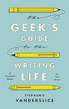 The Geek’s Guide to the Writing Life: An Instructional Memoir for Prose Writers