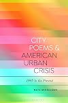 City Poems and American Urban Crisis: 1945 to the Present (Bloomsbury Studies in Critical Poetics)