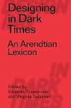 Designing in Dark Times: An Arendtian Lexicon