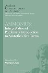 Ammonius: Interpretation of Porphyry’s Introduction to Aristotle’s Five Terms (Ancient Commentators on Aristotle)