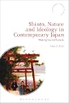 Shinto, Nature and Ideology in Contemporary Japan: Making Sacred Forests (Bloomsbury Shinto Studies)