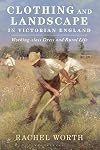 Clothing and Landscape in Victorian England: Working-Class Dress and Rural Life