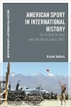 American Sport in International History: The United States and the World since 1865 (New Approaches to International History)