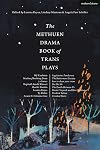 The Methuen Drama Book of Trans Plays: Sagittarius Ponderosa; The Betterment Society; how to clean your room; She He Me; The Devils Between Us; Doctor ... Her Children; Firebird Tattoo; Crooked Parts
