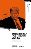 Theater in a post-truth world : texts, politics, and performance