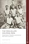 The YMCA in Late Colonial India: Modernization, Philanthropy and American Soft Power in South Asia (Critical Perspectives in South Asian History)