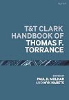 T&T Clark Handbook of Thomas F. Torrance (T&T Clark Handbooks)