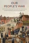 Our People’s War: Home Intelligence Reports and the Monitoring of British Morale, June 1941-December 1944