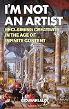 I'm not an artist : reclaiming creativity in the age of free content