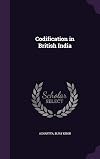 Codification in British India (Tagore law lectures)