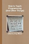 How to Teach Programming (and Other Things)
